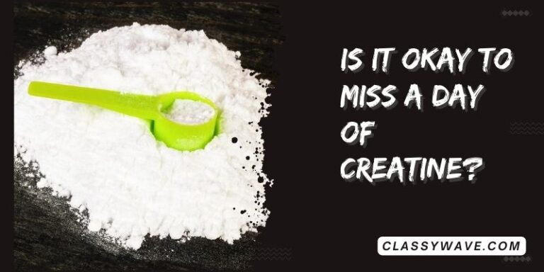 Is it okay to miss a day of creatine? the Consequences