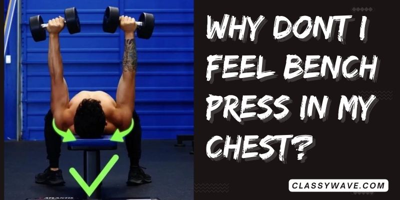 why dont i feel bench press in my chest