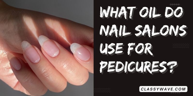 What Oil Do Nail Salons Use For Pedicures