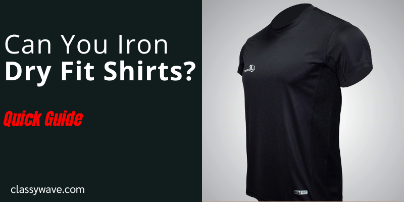 Can You Iron Dry Fit Shirts?