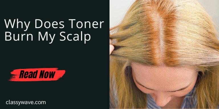 Why Does Toner Burn My Scalp-Unveiling The Truth And Solutions?