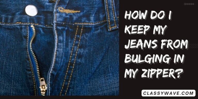 How do I keep my jeans from bulging in my zipper?