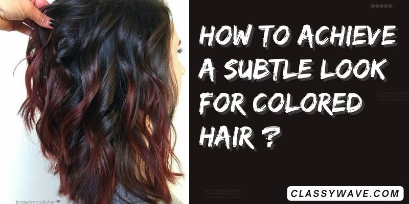 How-to-achieve-a-subtle-look-for-colored-hair