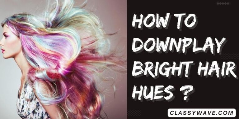 How to downplay bright hair hues? Complete guide