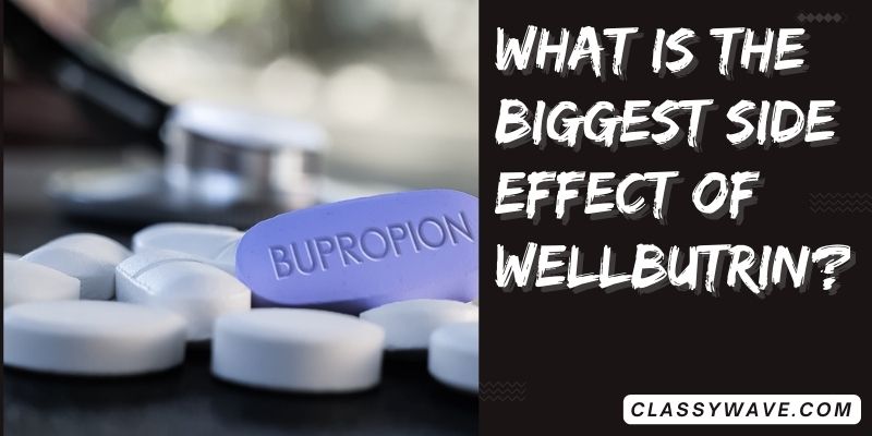 What-is-the-biggest-side-effect-of-Wellbutrin.