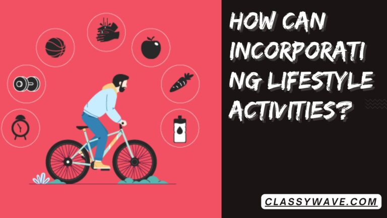 how can incorporating lifestyle activities? Complete guide