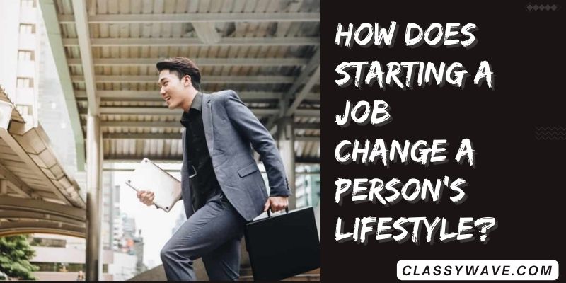 how-does-starting-a-job-change-a-persons-lifestyle