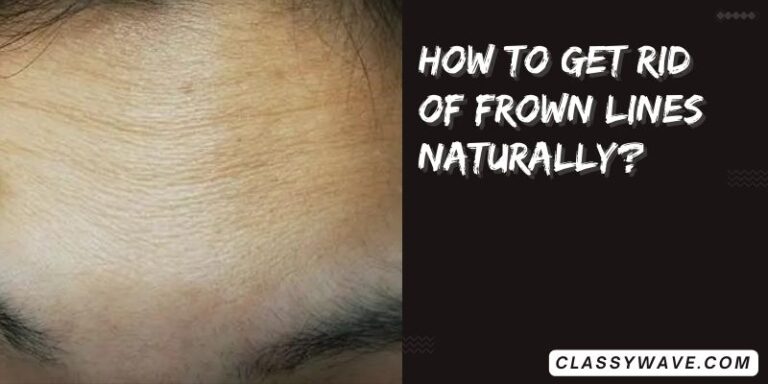 how to get rid of frown lines naturally? A TO Z