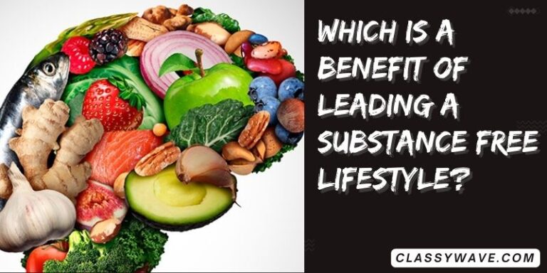 Which is a benefit of leading a substance-free lifestyle? Things to Know