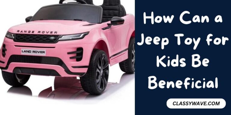 How Can a Jeep Toy for Kids Be Beneficial – Unlocking Growth