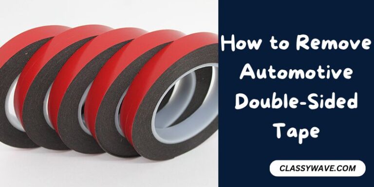 How to Remove Automotive Double-Sided Tape – Effective Way