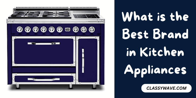 What is the Best Brand in Kitchen Appliances