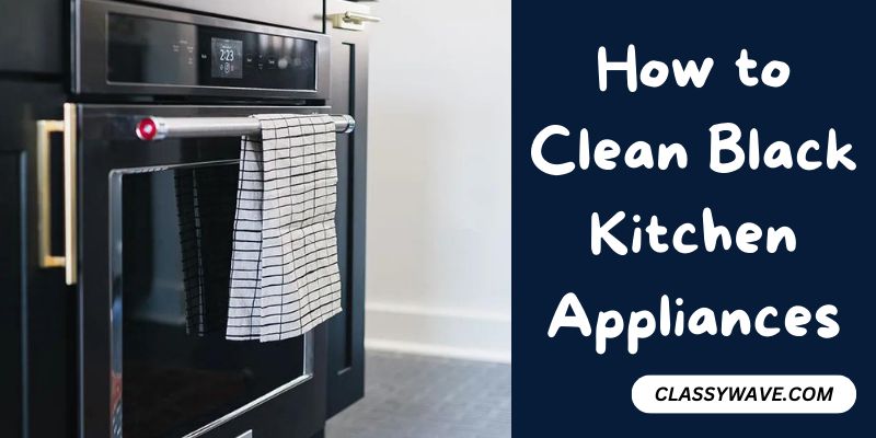 how to clean black kitchen appliances