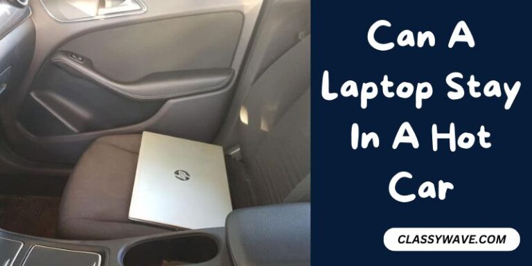 Can A Laptop Stay In A Hot Car – Tips and Risks Explained