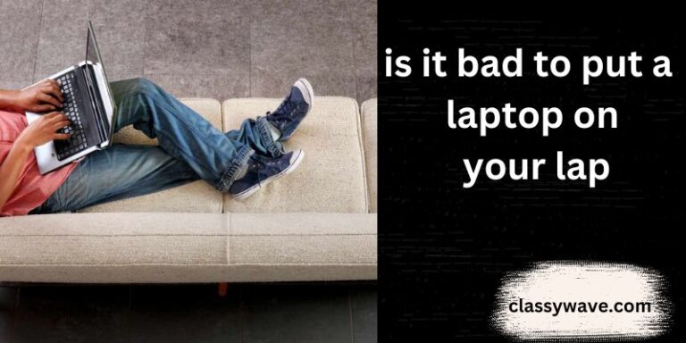 Is it bad to put a laptop on your lap? Complete Guide