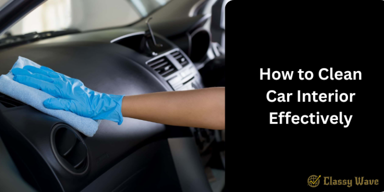 How to Clean Car Interior Effectively | Classy Wave