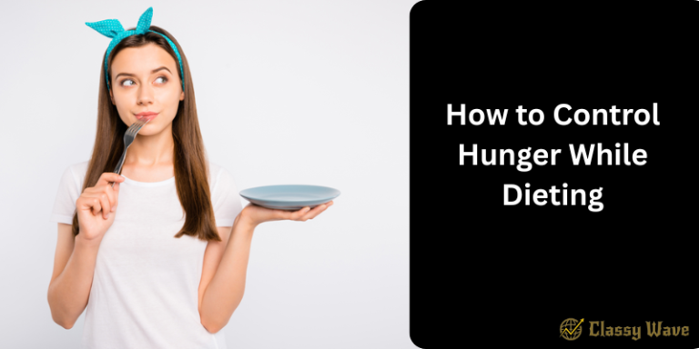How to Control Hunger While Dieting | Classy Wave