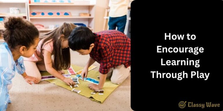 How to Encourage Learning Through Play | Classy Wave