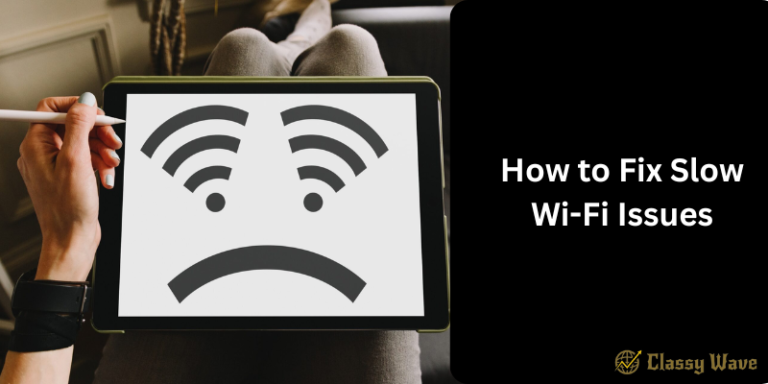How to Fix Slow Wi-Fi Issues | Classy Wave