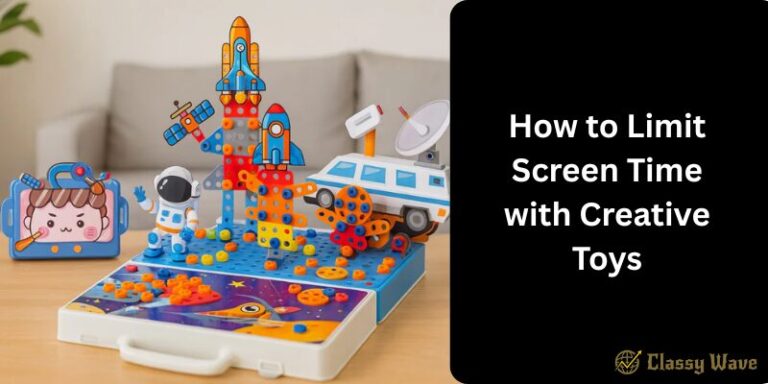 How to Limit Screen Time with Creative Toys | Classy Wave
