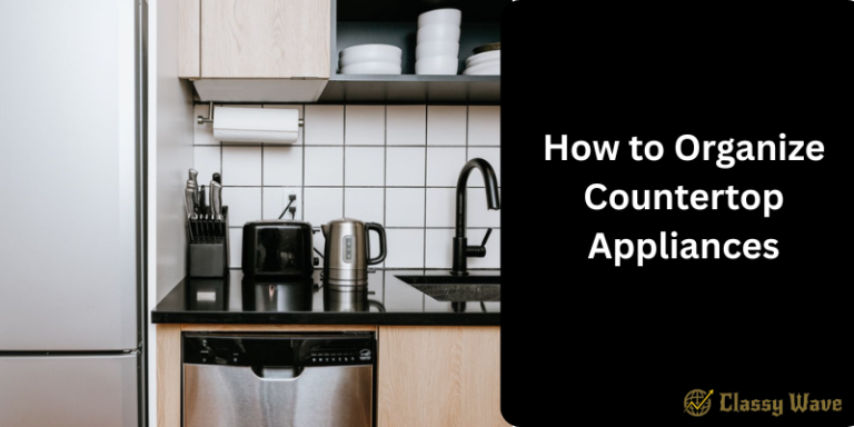 How to Organize Countertop Appliances | Classy Wave