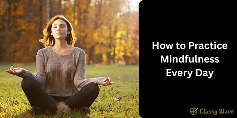 How to Practice Mindfulness Every Day | Classy Wave