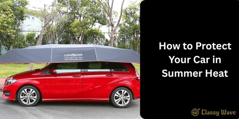 How to Protect Your Car in Summer Heat | Classy Wave