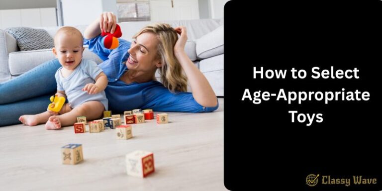 How to Select Age-Appropriate Toys | Classy Wave