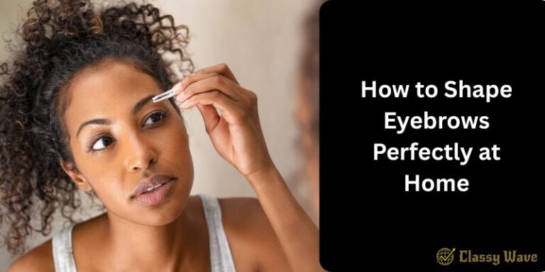 How to Shape Eyebrows Perfectly at Home | Classy Wave