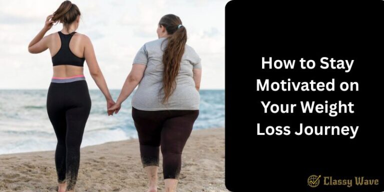 How to Stay Motivated on Your Weight Loss Journey | Classy Wave