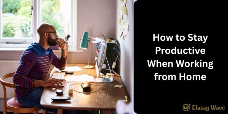 How to Stay Productive When Working from Home | Classy Wave