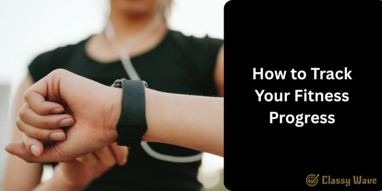 How to Track Your Fitness Progress | Classy Wave