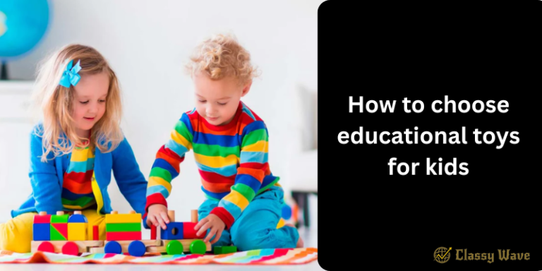 How to Choose Educational Toys for Kids | Classy Wave