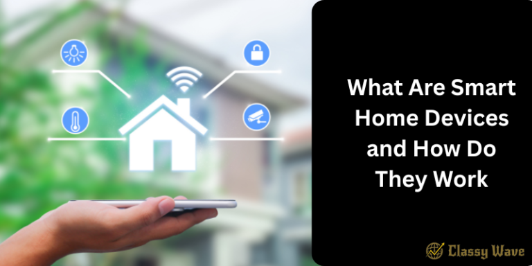 What Are Smart Home Devices and How Do They Work | Classy Wave