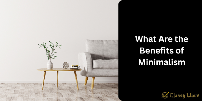 What Are the Benefits of Minimalism | Classy Wave