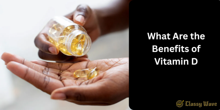 What Are the Benefits of Vitamin D | Classy wave