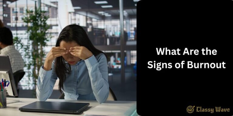 What Are the Signs of Burnout | Classy Wave
