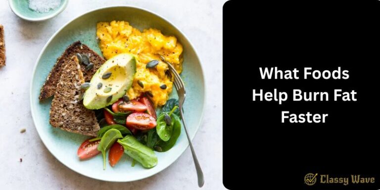 What Foods Help Burn Fat Faster | Classy Wave