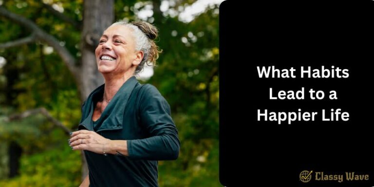 What Habits Lead to a Happier Life | Classy Wave