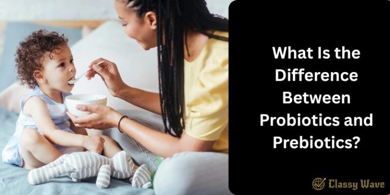 What Is the Difference Between Probiotics and Prebiotics  | Classy Wave