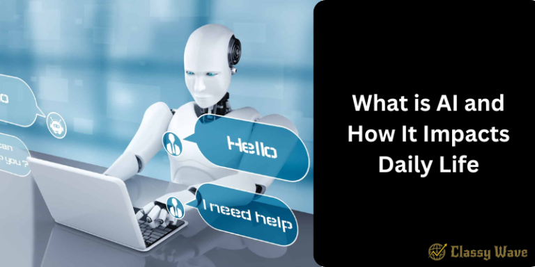 What is AI and How It Impacts Daily Life | Classy Wave