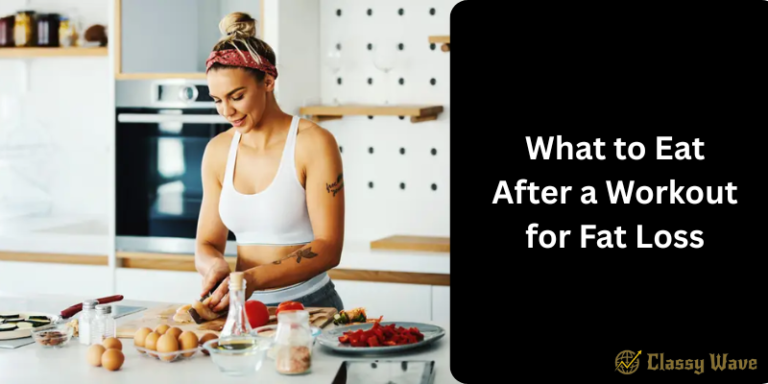 What to Eat After a Workout for Fat Loss | Classy Wave