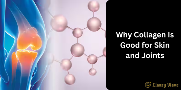 Why Collagen Is Good for Skin and Joints | Classy Wave