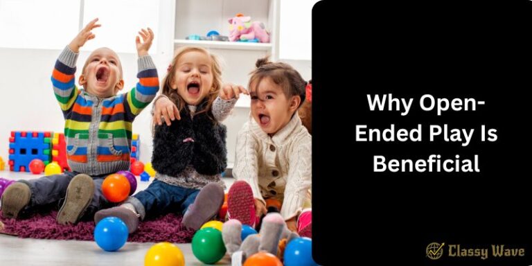 Why Open-Ended Play Is Beneficial | Classy Wave