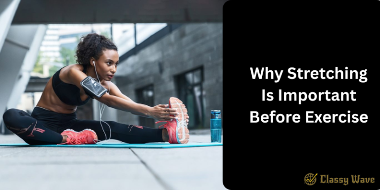 Why Stretching Is Important Before Exercise | Classy Wave
