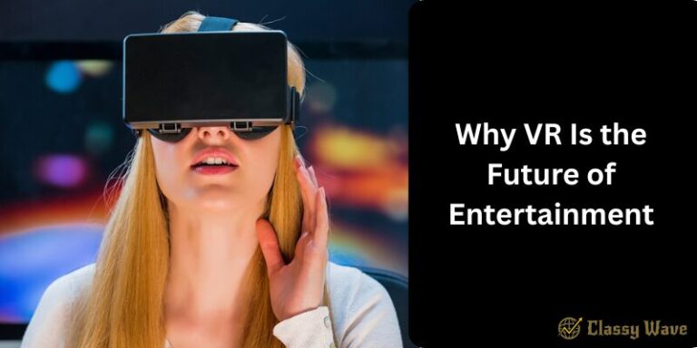 Why VR Is the Future of Entertainment | Classy Wave